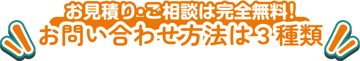 お見積り・ご相談は完全無料！お問い合わせ方法は3種類