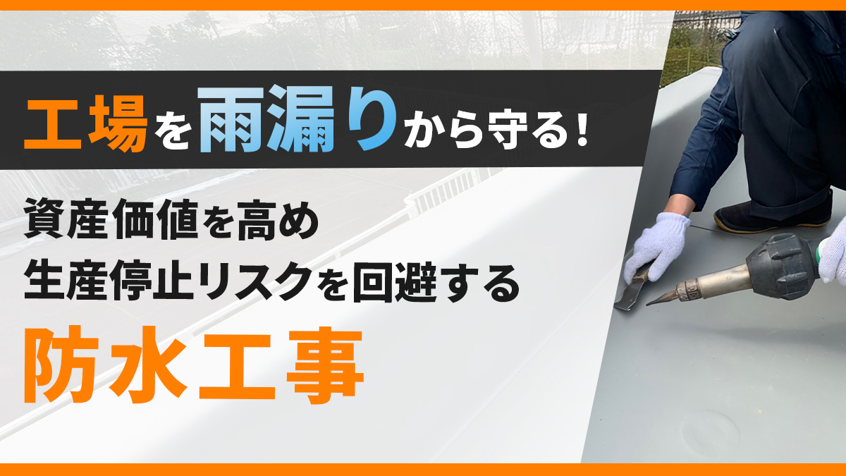 工場を雨漏りから守る！資産価値を高め生産停止リスクを回避する防水工事